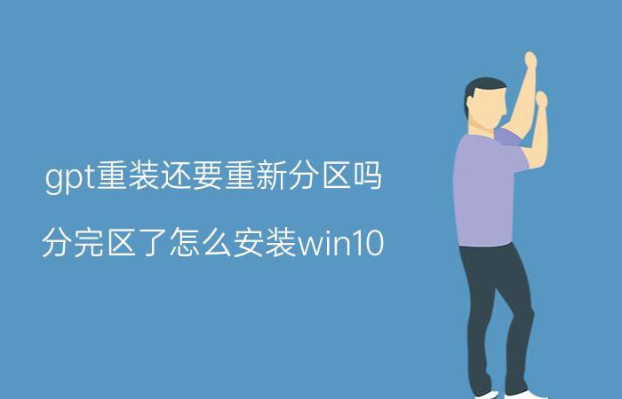 gpt重装还要重新分区吗 分完区了怎么安装win10？